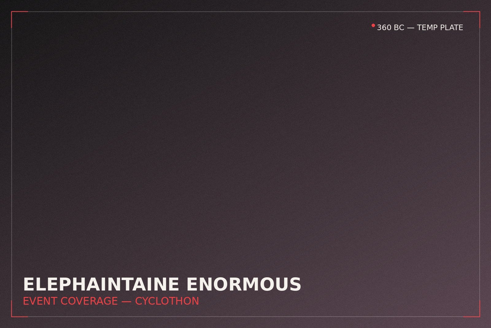 Elephaintaine Enormous Cyclothon event coverage — placeholder image, to be replaced with 360 BC project still
